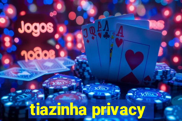 tiazinha privacy